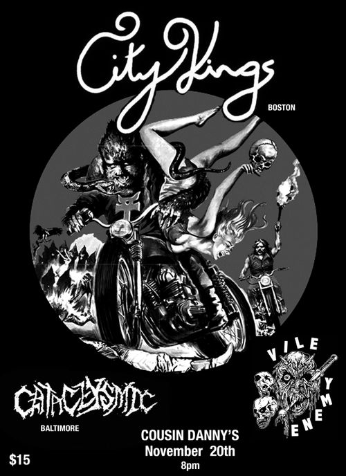 CITY KINGS (Motorcharged Rock n Roll from Boston)
CATACLYSMIC (Baltimore Crust)
VILE ENEMY (Philly Punx)