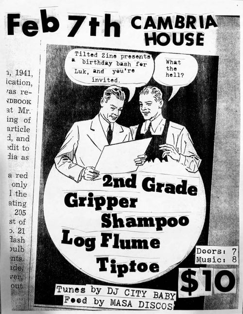 Tilted Zine presents… 2nd Grade, Gripper, Shampoo, Tiptoe, Log Flume
